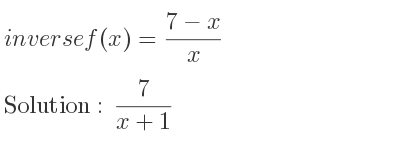 The inverse of f(x)=(7-x)/x is 7/(x+1)